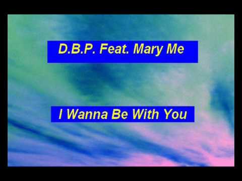 D.B.P. Feat. Mary Me - I Wanna Be With You