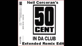 50 Cent- In Da Club (Neil Corcoran&#39;s Extended Remix Edit)