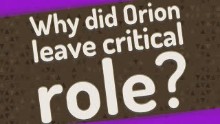 Why did Orion leave critical role? video