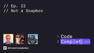 Code Completion Episode 22: Not a Soapbox