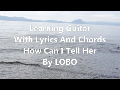 Learning Guitar - How Can I Tell Her by LOBO