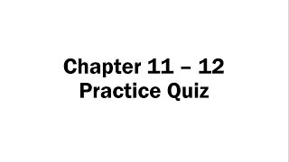 Chapter 11 - 12 Practice Quiz