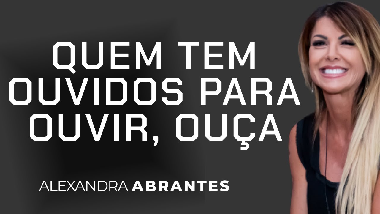 Quem tem ouvidos para ouvir, ouça - ALEXANDRA ABRANTES