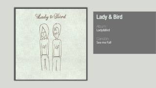 Lady &amp; Bird - See Me Fall