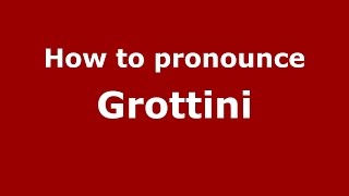 How to pronounce Grottini
