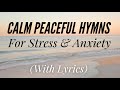 Calm Peaceful Hymns for Stress and Anxiety (Hymn Compilation)