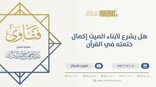 صورة هل يشرع لأبناء الميت إكمال ختمته في القرآن - الشيخ عبدالرحمن البراك (9654)