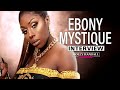 Ebony Mystique: Loving Big D*cks, Foreplay, and that Brazzers Contract!