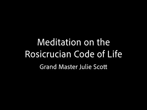 Meditation on the Rosicrucian Code of Life - Grand Master Julie Scott