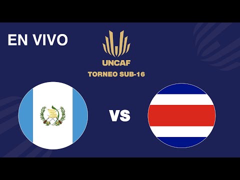 En VIVO | Guatemala vs Costa Rica | Torneo Sub 16 UNCAF | Gran Final