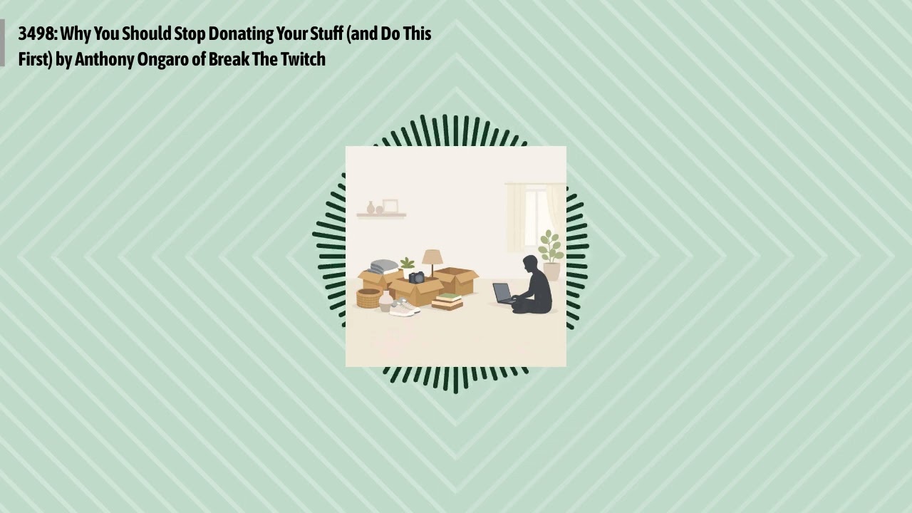 3498: Why You Should Stop Donating Your Stuff (and Do This First) by Anthony Ongaro of Break The...