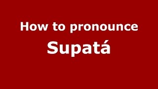 How to pronounce Supatá