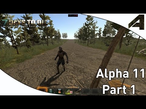 7 Days to Die Alpha 11 Gameplay - Part 1 - "ALPHA 11 IS HERE"
