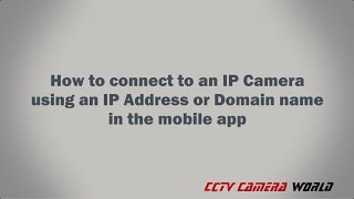 How to connect to an IP Camera using an IP Address or Domain name in the mobile app