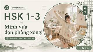 🎧 HSK1-3 | Mình vừa dọn phòng xong!《我刚打扫完房间!》| Luyện nghe tiếng Trung