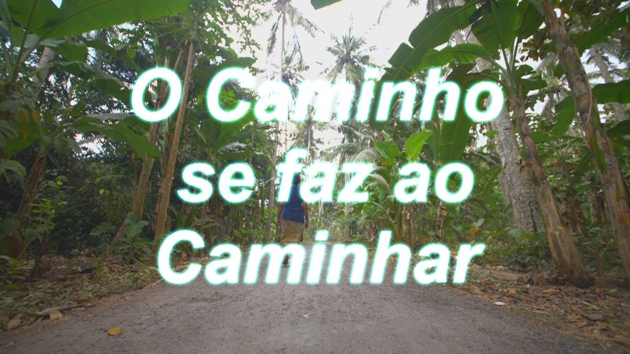 O Caminho se faz ao Caminhar