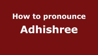 How to pronounce Adhishree