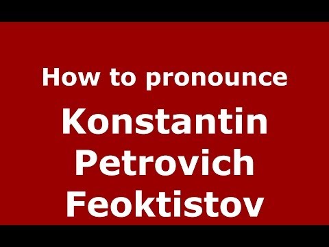 How to pronounce Konstantin Petrovich Feoktistov (Russian/Russia) - PronounceNames.com