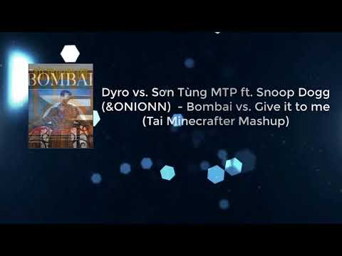 Dyro vs. Sơn Tùng MTP ft. Snoop Dogg (&ONIONN)  - Bombai vs. Give it to me (Tai Minecrafter Mashup)