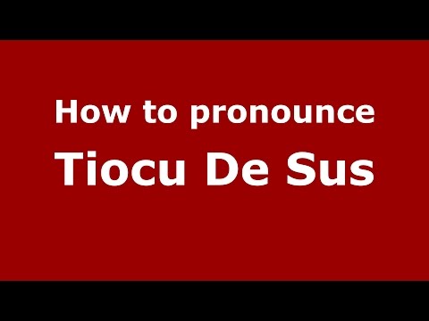 How to pronounce Tiocu De Sus (Romanian/Romania)  - PronounceNames.com