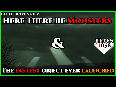 Here There Be Monsters & The fastest object ever launched  | Humans are space Orcs | HFY | TFOS1058