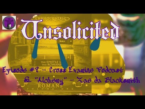 Unsolicited #9 - Cross Examine & "Alchemy" - Zae da Blacksmith