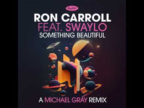 Something Beautiful (Michael Gray Remix) Ron Carroll, Feat Swaylo