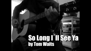 So long I&#39;ll See Ya by Tom Waits - Cover