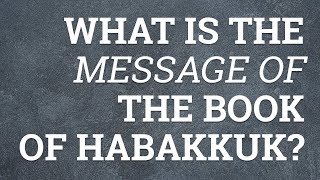 What Is the Message of the Book of Habakkuk?
