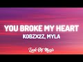 you broke my heart - kobzx2z, Myla (Lyrics)