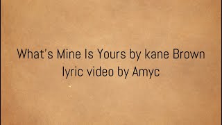 What&#39;s Mine Is Yours by kane Brown lyric video by Amyc