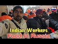 How Do Indian Workers Get To Eat In Russia