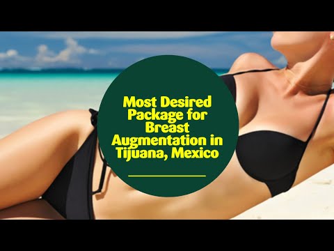 Most Desired Package for Breast Augmentation in Tijuana, Mexico