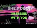 SHE ROBOT - OBSESSED WITH YOU (OFFICIAL VIDEO)