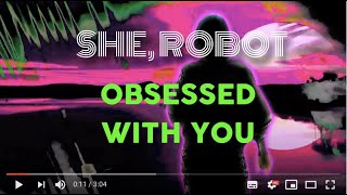 SHE ROBOT - OBSESSED WITH YOU (OFFICIAL VIDEO)