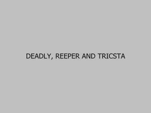 DEADLY, REEPER AND TRICSTA