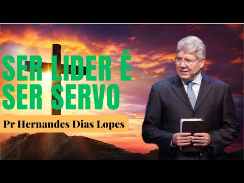 SER LIDER É SER SERVO - Hernandes Dias Lopes|luz para o caminho|hernandes dias lopes pregação