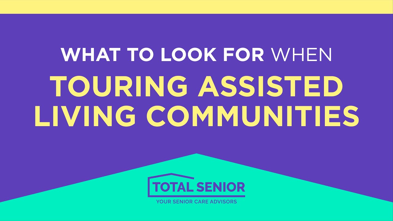 What to Look for When Touring Assisted Living Communities - Total Senior: Senior Living Advisors