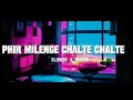 Phir Milenge Chalte Chalte | Slowed and reverb | Lo-fi song