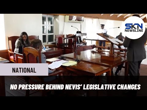 NO PRESSURE BEHIND NEVIS’ LEGISLATIVE CHANGES