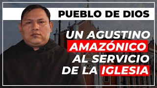 PUEBLO DE DIOS | Un Agustino Amazónico al Servicio de la Iglesia