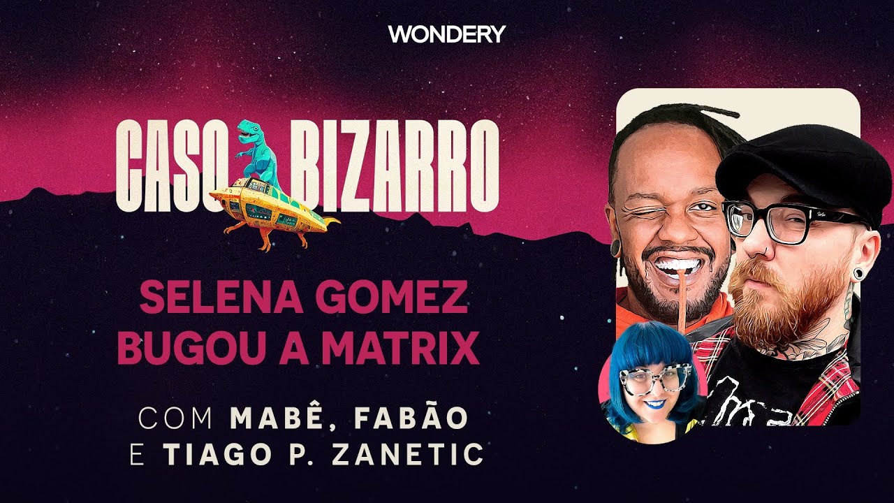 [EPISÓDIO] Selena Gomez bugou a Matrix com Fabão e Tiago P. Zanetic | Caso Bizarro