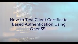 How to Test Client Certificate Based Authentication Using OpenSSL