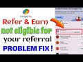 Not Eligible For You Referrel Google Pay Gogle Pay Refer Cashback Not Recieved Problem Solved