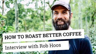 How to roast better coffee | an interview with Rob Hoos