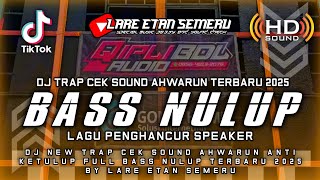 Download lagu DJ TRAP CEK SOUND AHWARUN FULL BASS NULUP TERBARU 2025 BY LARE ETAN SEMERU mp3