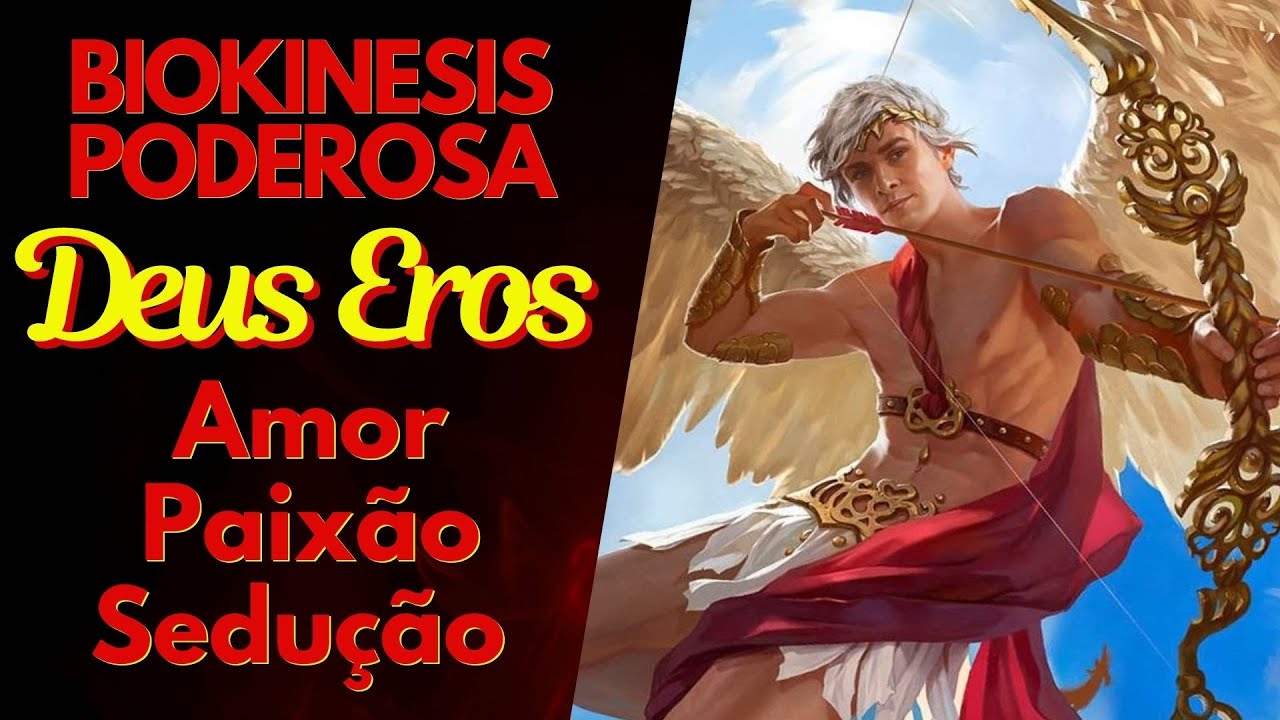 [BIOKINESIS] DEUS EROS - Música de Amor, Fogo, Paixão, Sedução e Magnetismo - EXTREMAMENTE PODEROSO!