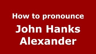 How to pronounce John Hanks Alexander