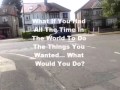 What If You Had All The Time In The World To Do The Things You Wanted What Would You Do
