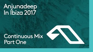 Anjunadeep In Ibiza 2017 (Continuous Mix Part One)